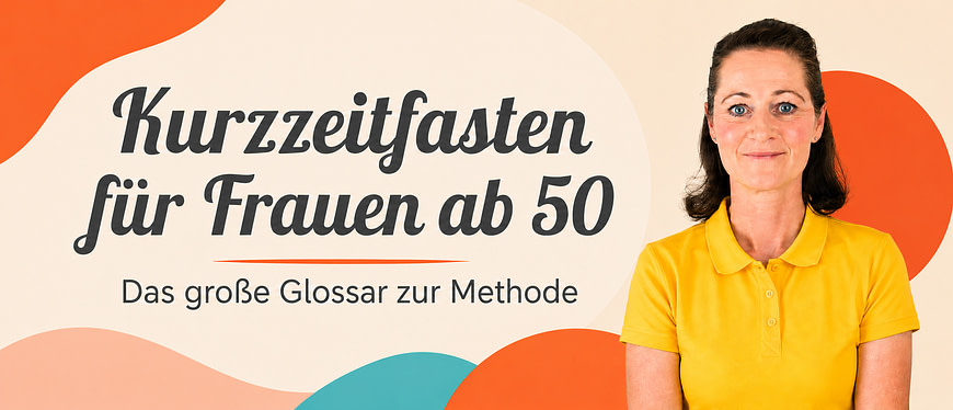 Glossar Kurzzeitfasten ab 50 – Titelbild Titelbild zum Glossar Kurzzeitfasten ab 50 mit Sonja Fuchs und dem Text „Kurzzeitfasten für Frauen ab 50“